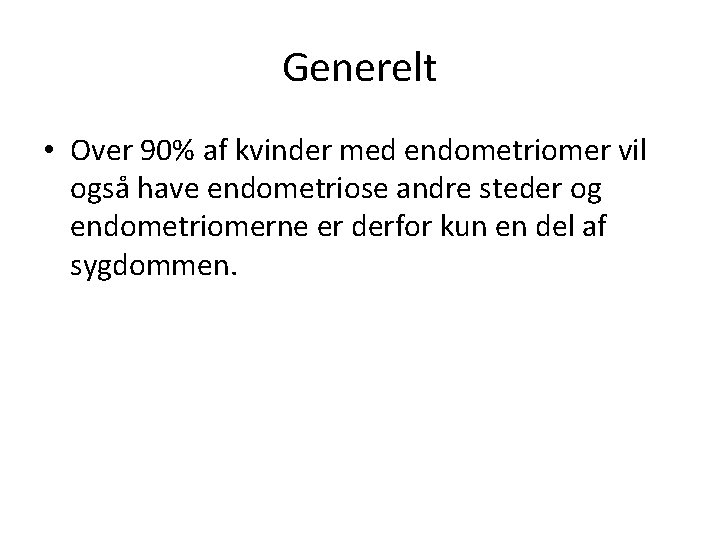Generelt • Over 90% af kvinder med endometriomer vil også have endometriose andre steder