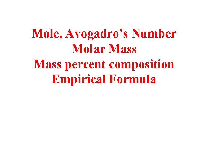 Mole, Avogadro’s Number Molar Mass percent composition Empirical Formula 