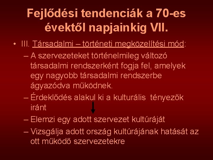 Fejlődési tendenciák a 70 -es évektől napjainkig VII. • III. Társadalmi – történeti megközelítési