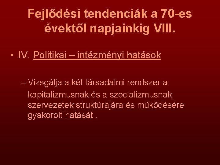 Fejlődési tendenciák a 70 -es évektől napjainkig VIII. • IV. Politikai – intézményi hatások