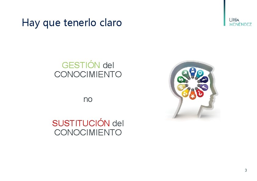 Hay que tenerlo claro GESTIÓN del CONOCIMIENTO no SUSTITUCIÓN del CONOCIMIENTO 3 