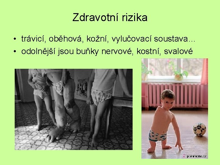 Zdravotní rizika • trávicí, oběhová, kožní, vylučovací soustava… • odolnější jsou buňky nervové, kostní,