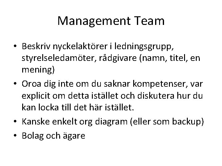 Management Team • Beskriv nyckelaktörer i ledningsgrupp, styrelseledamöter, rådgivare (namn, titel, en mening) • Management Team • Beskriv nyckelaktörer i ledningsgrupp, styrelseledamöter, rådgivare (namn, titel, en mening) •