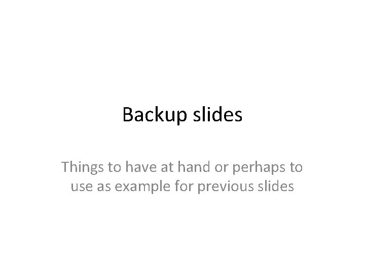 Backup slides Things to have at hand or perhaps to use as example for Backup slides Things to have at hand or perhaps to use as example for