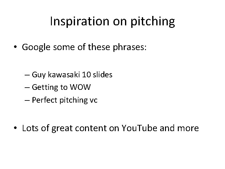 Inspiration on pitching • Google some of these phrases: – Guy kawasaki 10 slides