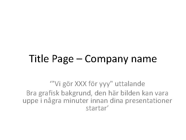 Title Page – Company name ‘"Vi gör XXX för yyy" uttalande Bra grafisk bakgrund, Title Page – Company name ‘"Vi gör XXX för yyy" uttalande Bra grafisk bakgrund,