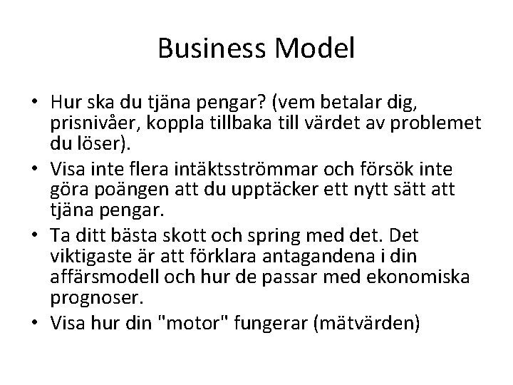 Business Model • Hur ska du tjäna pengar? (vem betalar dig, prisnivåer, koppla tillbaka