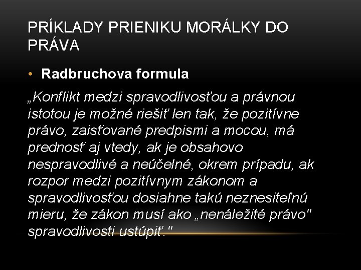PRÍKLADY PRIENIKU MORÁLKY DO PRÁVA • Radbruchova formula „Konflikt medzi spravodlivosťou a právnou istotou PRÍKLADY PRIENIKU MORÁLKY DO PRÁVA • Radbruchova formula „Konflikt medzi spravodlivosťou a právnou istotou