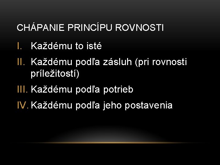CHÁPANIE PRINCÍPU ROVNOSTI I. Každému to isté II. Každému podľa zásluh (pri rovnosti príležitostí) CHÁPANIE PRINCÍPU ROVNOSTI I. Každému to isté II. Každému podľa zásluh (pri rovnosti príležitostí)