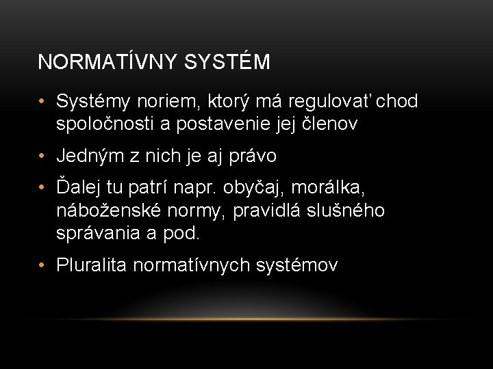 NORMATÍVNY SYSTÉM • Systémy noriem, ktorý má regulovať chod spoločnosti a postavenie jej členov NORMATÍVNY SYSTÉM • Systémy noriem, ktorý má regulovať chod spoločnosti a postavenie jej členov