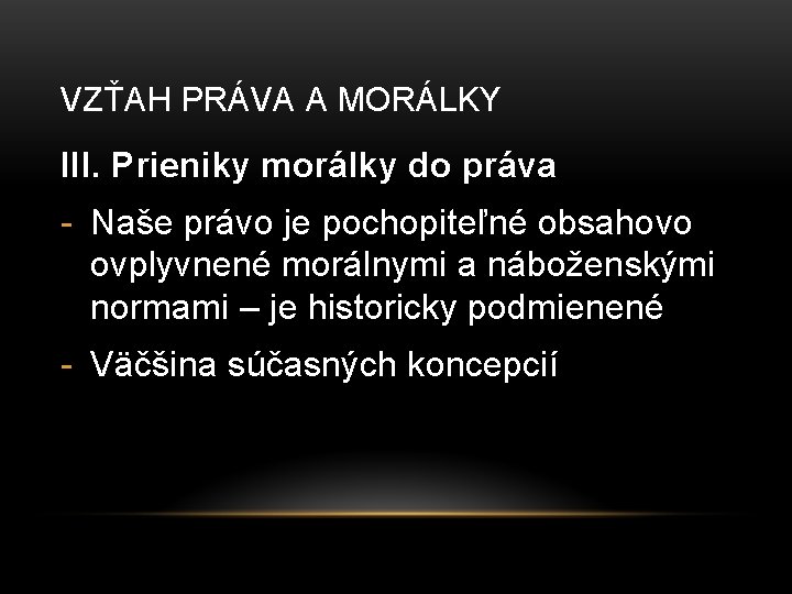 VZŤAH PRÁVA A MORÁLKY III. Prieniky morálky do práva - Naše právo je pochopiteľné VZŤAH PRÁVA A MORÁLKY III. Prieniky morálky do práva - Naše právo je pochopiteľné