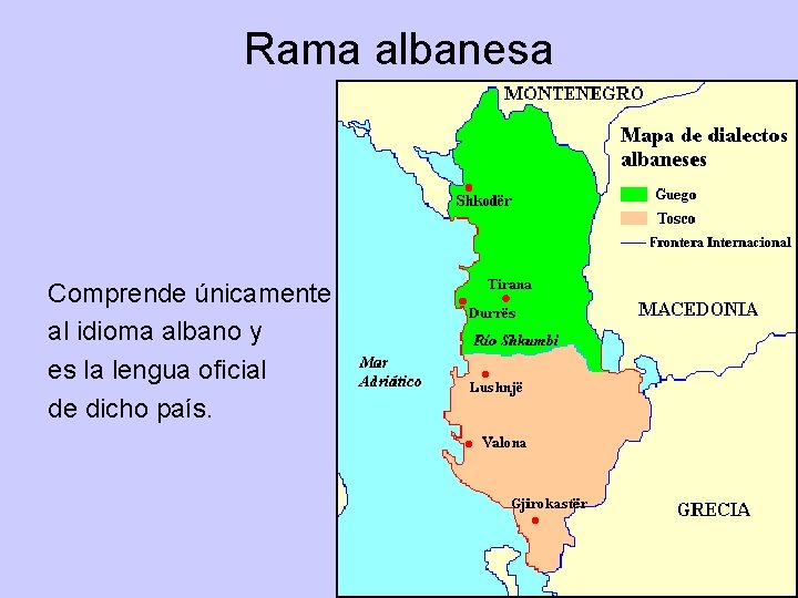 Rama albanesa Comprende únicamente al idioma albano y es la lengua oficial de dicho