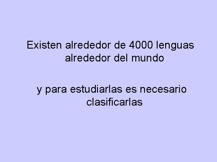 Existen alrededor de 4000 lenguas alrededor del mundo y para estudiarlas es necesario clasificarlas Existen alrededor de 4000 lenguas alrededor del mundo y para estudiarlas es necesario clasificarlas