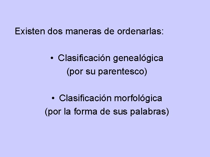 Existen dos maneras de ordenarlas: • Clasificación genealógica (por su parentesco) • Clasificación morfológica