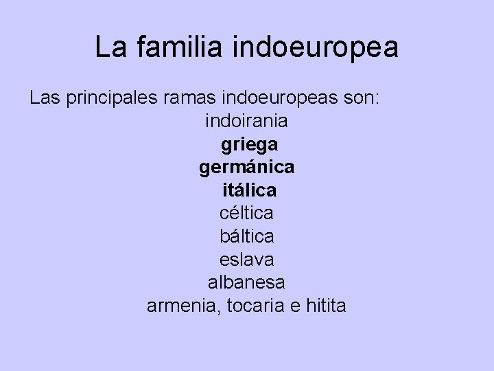 La familia indoeuropea Las principales ramas indoeuropeas son: indoirania griega germánica itálica céltica báltica