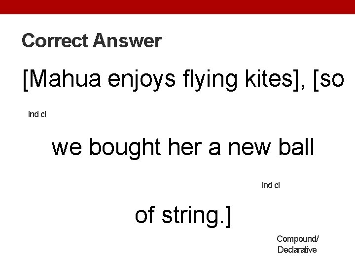 Correct Answer [Mahua enjoys flying kites], [so ind cl we bought her a new