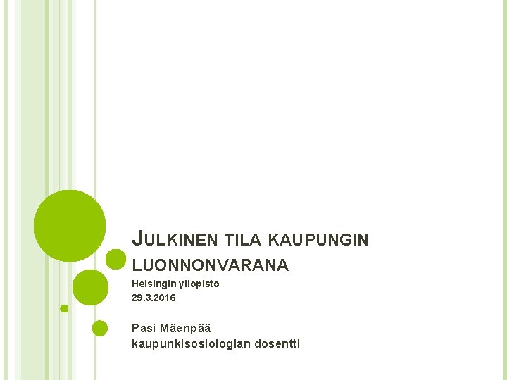 JULKINEN TILA KAUPUNGIN LUONNONVARANA Helsingin yliopisto 29. 3. 2016 Pasi Mäenpää kaupunkisosiologian dosentti 