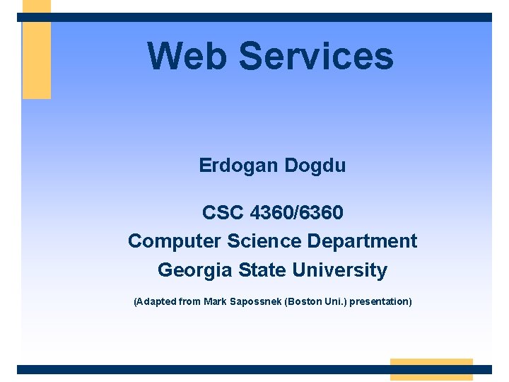 Web Services Erdogan Dogdu CSC 4360/6360 Computer Science Department Georgia State University (Adapted from