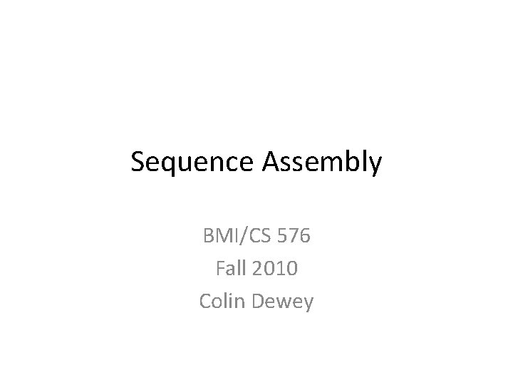 Sequence Assembly BMI/CS 576 Fall 2010 Colin Dewey 