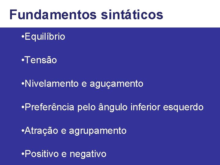 Fundamentos sintáticos • Equilíbrio • Tensão • Nivelamento e aguçamento • Preferência pelo ângulo