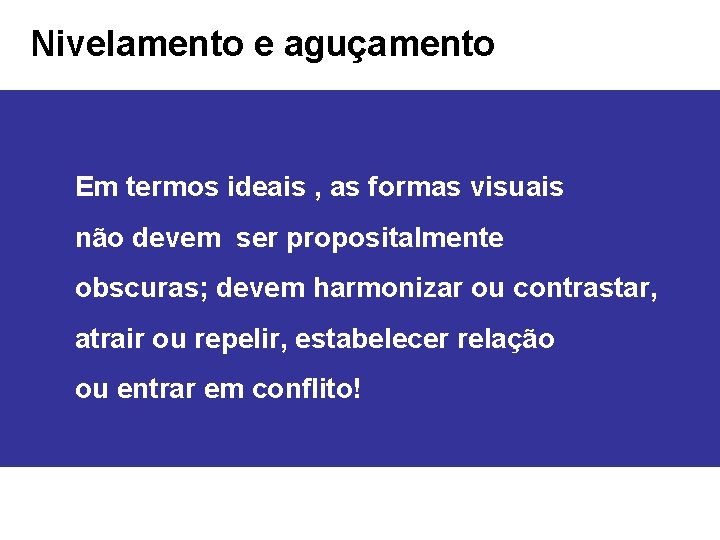 Nivelamento e aguçamento Em termos ideais , as formas visuais não devem ser propositalmente