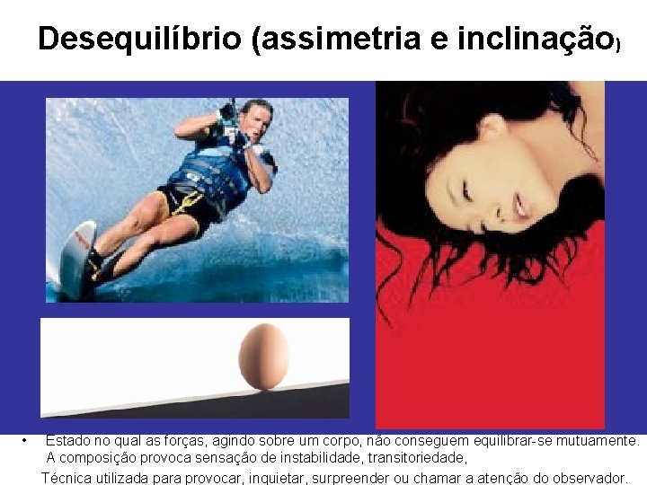 Desequilíbrio (assimetria e inclinação) • Estado no qual as forças, agindo sobre um corpo,