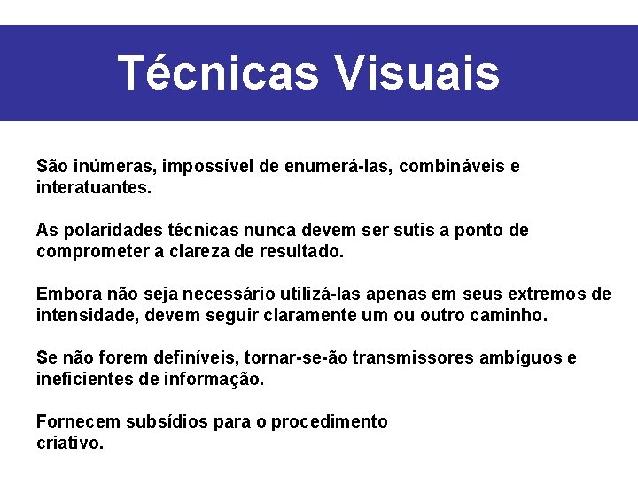 Técnicas Visuais São inúmeras, impossível de enumerá-las, combináveis e interatuantes. As polaridades técnicas nunca