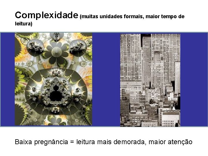 Complexidade (muitas unidades formais, maior tempo de leitura) Baixa pregnância = leitura mais demorada,