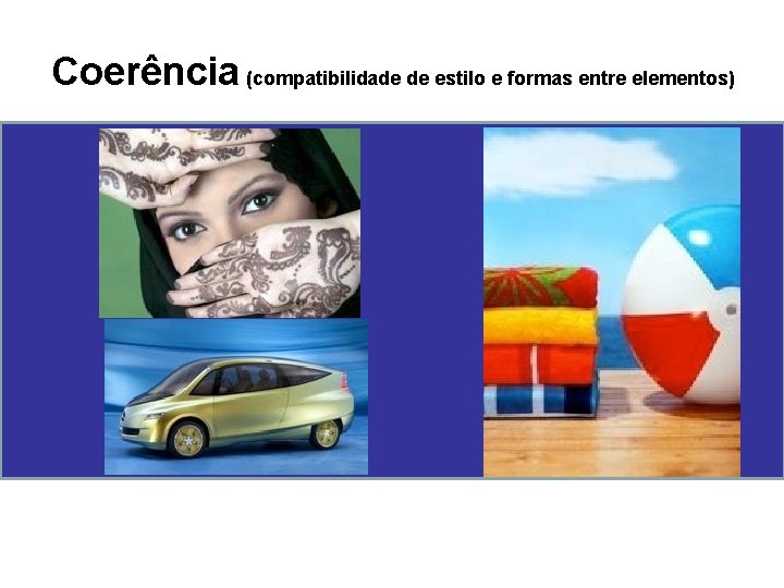 Coerência (compatibilidade de estilo e formas entre elementos) 