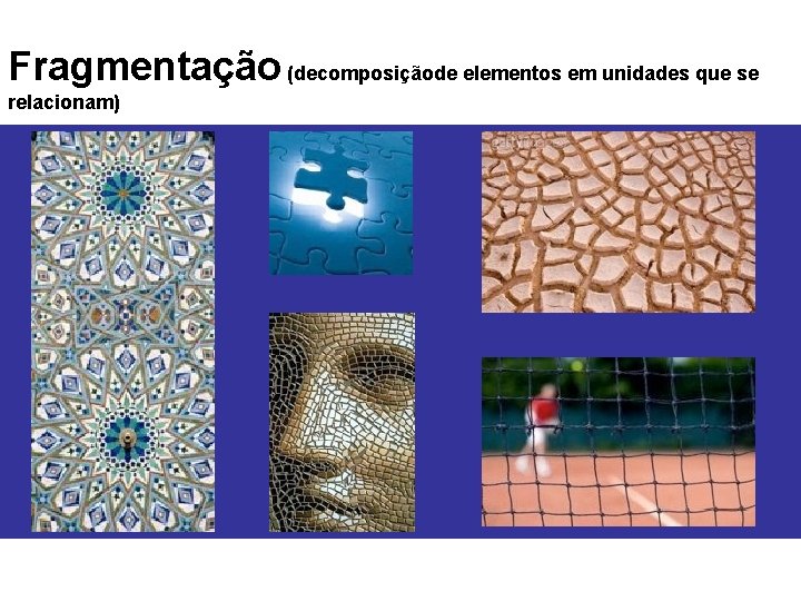 Fragmentação (decomposiçãode elementos em unidades que se relacionam) 