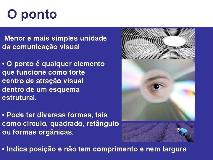  • O ponto Menor e mais simples unidade da comunicação visual • O