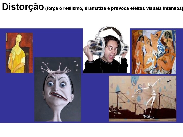 Distorção (força o realismo, dramatiza e provoca efeitos visuais intensos) 