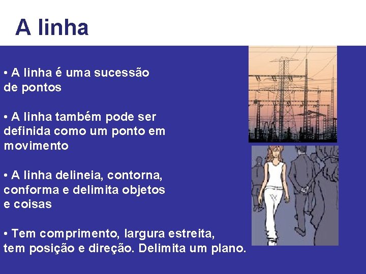 A linha • A linha é uma sucessão de pontos • A linha também