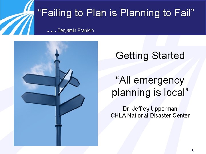 “Failing to Plan is Planning to Fail” … Benjamin Franklin Getting Started “All emergency