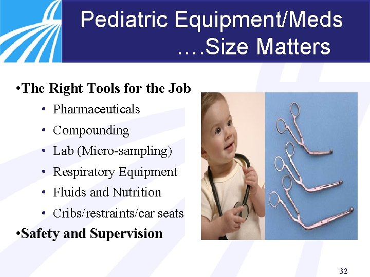 Pediatric Equipment/Meds …. Size Matters …. . • The Right Tools for the Job