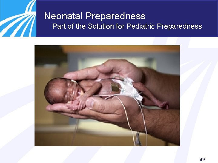 Neonatal Preparedness Part of the Solution for Pediatric Preparedness 49 