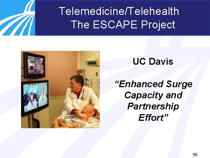 Telemedicine/Telehealth The ESCAPE Project UC Davis “Enhanced Surge Capacity and Partnership Effort” 50 