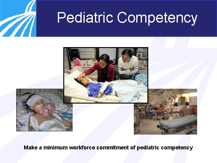 Pediatric Competency Make a minimum workforce commitment of pediatric competency 