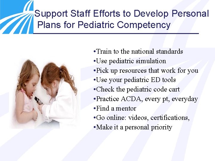 Support Staff Efforts to Develop Personal Plans for Pediatric Competency • Train to the