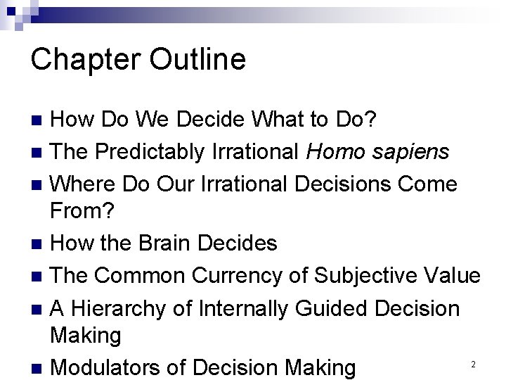 Chapter Outline How Do We Decide What to Do? n The Predictably Irrational Homo