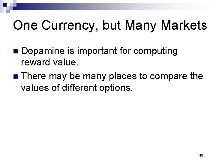 One Currency, but Many Markets Dopamine is important for computing reward value. n There