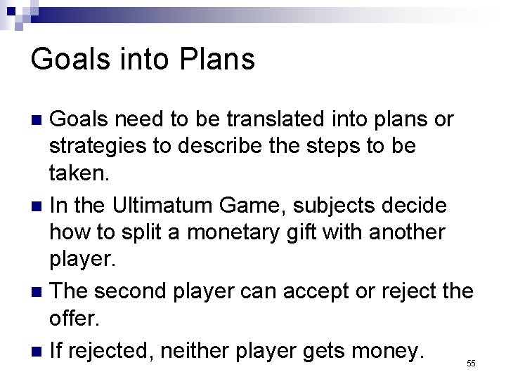 Goals into Plans Goals need to be translated into plans or strategies to describe
