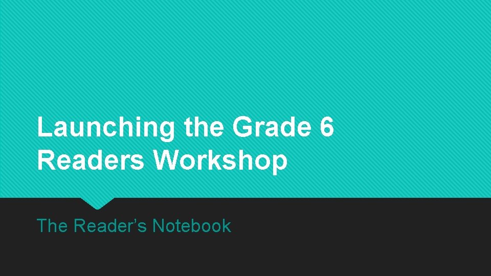 Launching the Grade 6 Readers Workshop The Reader’s Notebook 