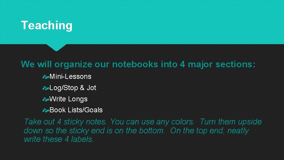 Teaching We will organize our notebooks into 4 major sections: Mini-Lessons Log/Stop & Jot