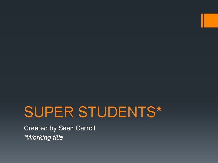 SUPER STUDENTS* Created by Sean Carroll *Working title 