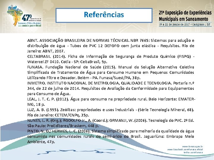 Referências ABNT. ASSOCIAÇÃO BRASILEIRA DE NORMAS TÉCNICAS. NBR 7665: Sistemas para adução e distribuição