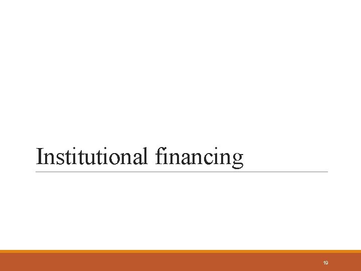 Institutional financing 19 
