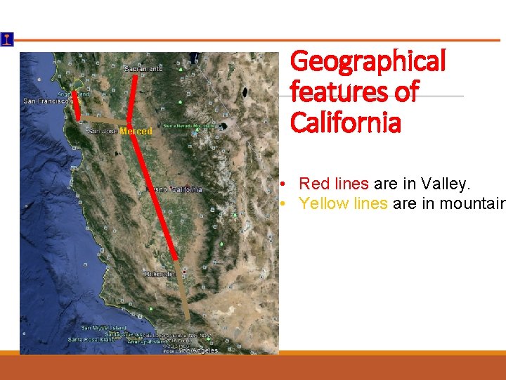 Merced Geographical features of California • Red lines are in Valley. • Yellow lines