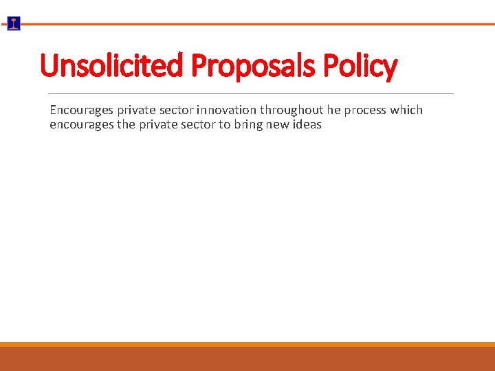 Unsolicited Proposals Policy Encourages private sector innovation throughout he process which encourages the private