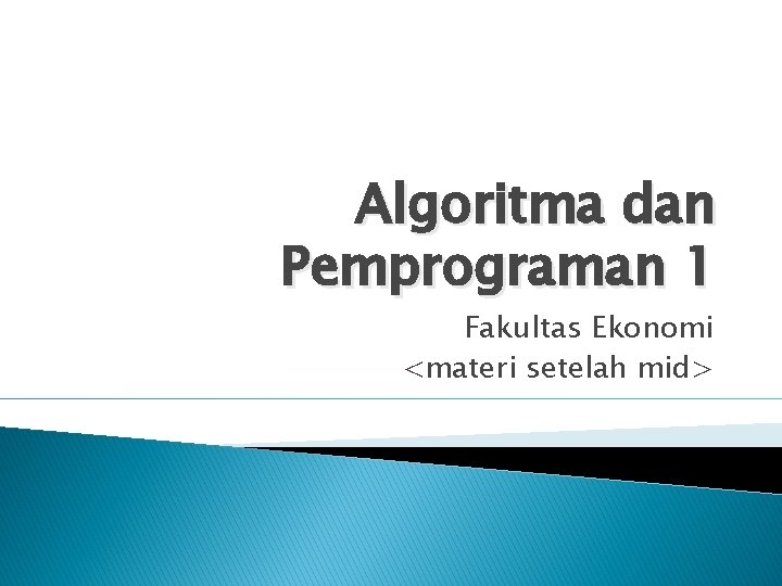 Algoritma dan Pemprograman 1 Fakultas Ekonomi <materi setelah mid> 